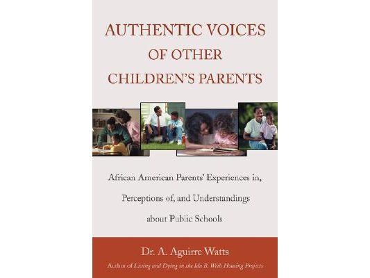 Authentic Voices of Other Children's Parents: African American Parents' Experiences In, Perceptions Of, and Understandings about Public Schools