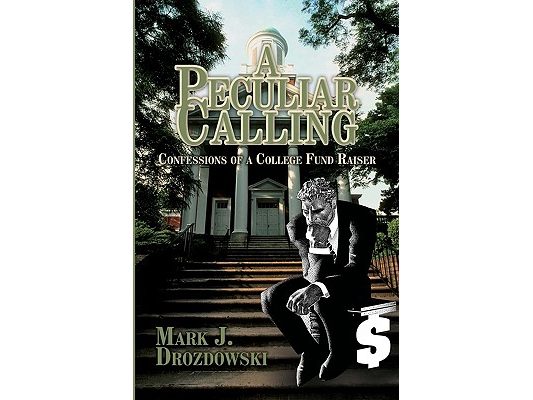 A Peculiar Calling: Confessions of a College Fund Raiser