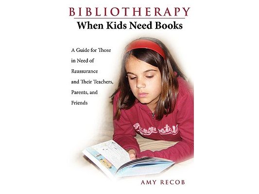 Bibliotherapy: When Kids Need Books: A Guide for Those in Need of Reassurance and Their Teachers, Parents, and Friends