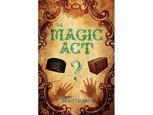 The Magic ACT: A Mystery by S. Roy Stevenson