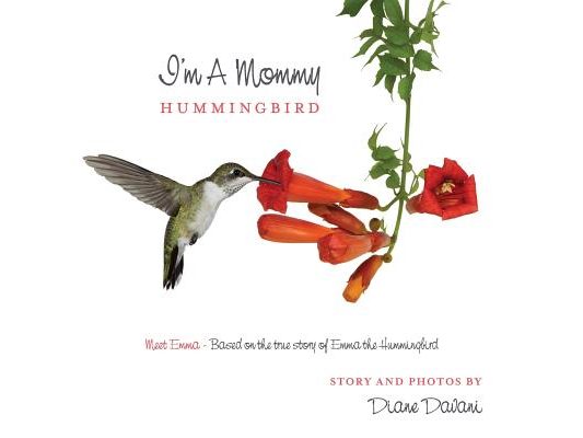 I'm a Mommy Hummingbird: Meet Emma - Based on the true story of Emma the Hummingbird