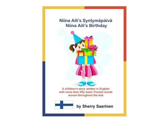 Niina Aili's Syntymapaiva - Niina Aili's Birthday: A children's story written in English with more than 50 basic Finnish words woven throughout the te