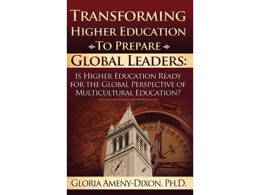 Transforming Higher Education to Prepare Global Leaders: Is Higher Education Ready for the Global Perspective of Multicultural Education?