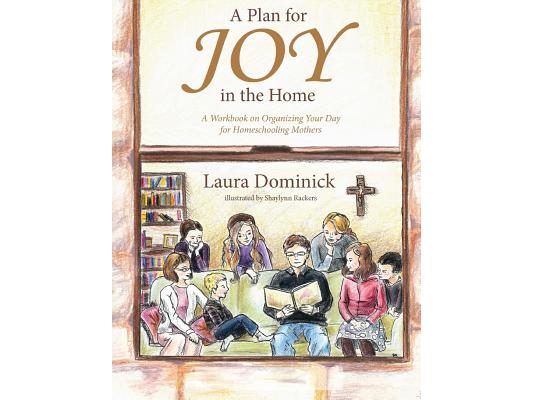 A Plan for Joy in the Home: A Workbook on Organizing Your Day for Homeschooling Mothers