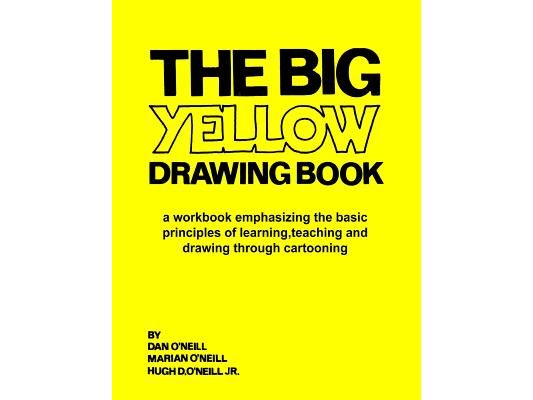 The Big Yellow Drawing Book: A workbook emphasizing the basic principles of learning, teaching and drawing through cartooning.