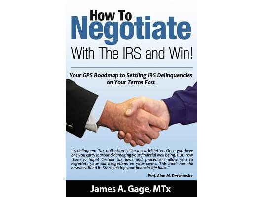 How To Negotiate With The IRS and Win!: Your GPS Roadmap to Settling IRS Delinquencies - on Your Terms Fast.