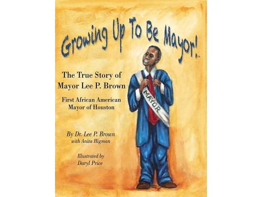 Growing Up To Be Mayor: The True Story of Mayor Lee Brown, First African American Mayor of Houston