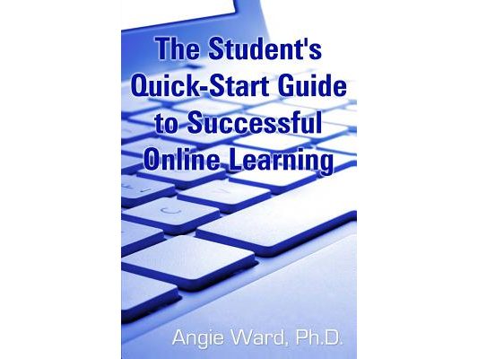 The Student's Quick-Start Guide to Successful Online Learning