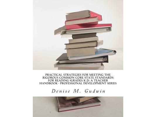 Practical Strategies for Meeting the Rigorous Common Core State Standards for Reading (Grades K-2): Teacher Resource Handbook, Professional Developmen