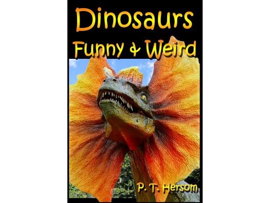 Dinosaurs Funny & Weird Extinct Animals: Learn with Amazing Dinosaur Pictures and Fun Facts About Dinosaur Fossils, Names and More, A Kids Book About