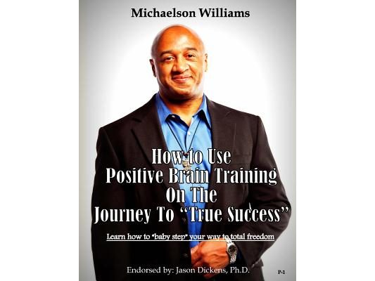 How to Use Positive Brain Training on the Journey to "True Success": Learn how to "baby step" your way to total freedom!