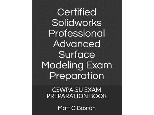 Certified Solidworks Professional Advanced Surface Modeling Exam Preparation: Cswpa-Su Exam Preparation Book