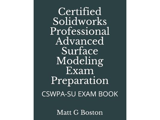 Certified Solidworks Professional Advanced Surface Modeling Exam Preparation: Cswpa-Su Exam Book