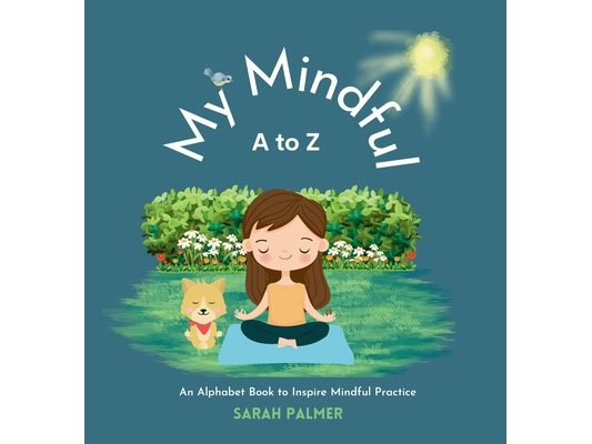 My Mindful A to Z: An Alphabet Book to Inspire Mindful Practice