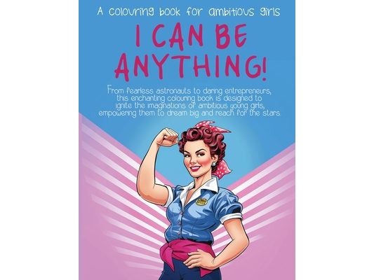 I Can Be Anything!: A Colouring Book for Ambitious Girls