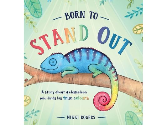 Born To Stand Out: A story about a chameleon who finds his true colours