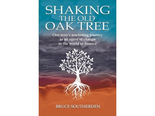 Shaking the Old Oak Tree: One man's marketing journey into the world of finance - An agent of change