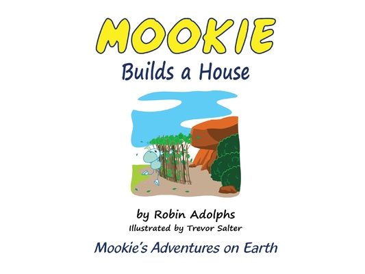 Mookie Builds a House: Mookie's Adventures on Earth