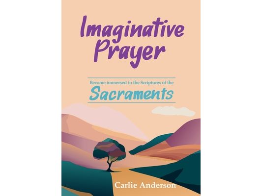 Imaginative Prayer: Become immersed in the Scriptures of the Sacraments
