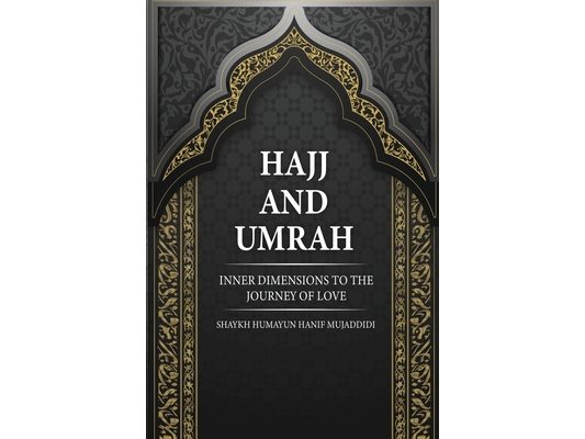 Hajj and Umrah: Inner Dimensions to the Journey of Love