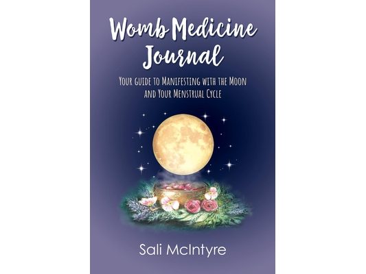 Womb Medicine Journal: Your Guide to Manifesting with the Moon and Your Menstrual Cycle