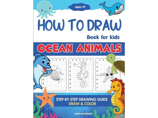 How To Draw Book For Kids: Step By Step Guide For Drawing & Coloring Cute Ocean Animals Sharks, Seahorse, Starfish, Dolphins & More