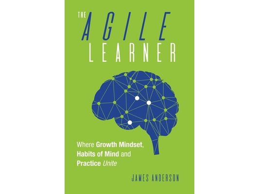The Agile Learner: Where Growth Mindset, Habits of Mind and Practice Unite