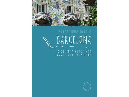 50 Fun Things To Do in Barcelona: Kids City Guide and Travel Activity Book
