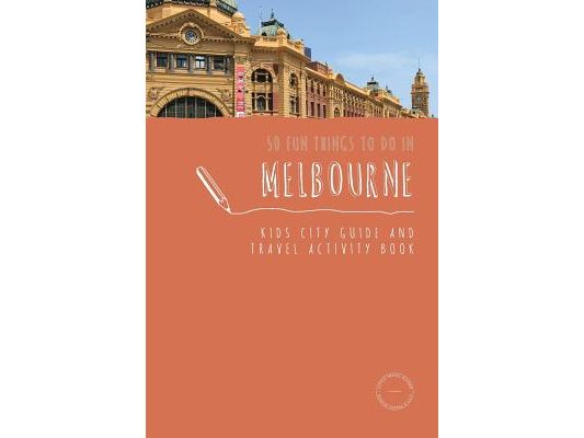 50 Fun Things To Do in Melbourne: Kids City Guide and Travel Activity Book