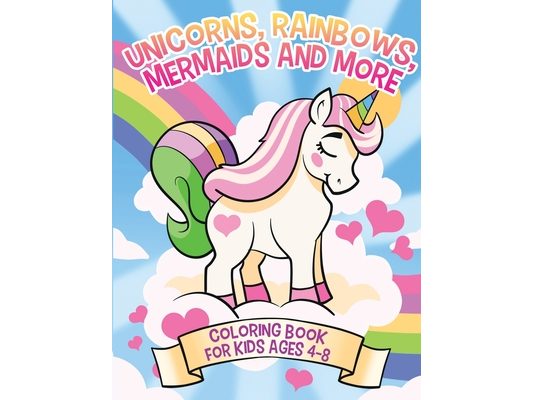 Unicorns, Rainbows, Mermaids and More: Coloring Book for Kids Ages 4-8