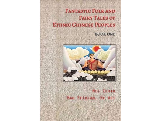 Fantastic Folk and Fairy Tales of Ethnic Chinese Peoples - Book One: Traditional Tales of Heroes, Princesses, and Magical Creatures from China