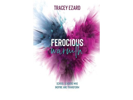 Ferocious Warmth - School Leaders Who Inspire and Transform