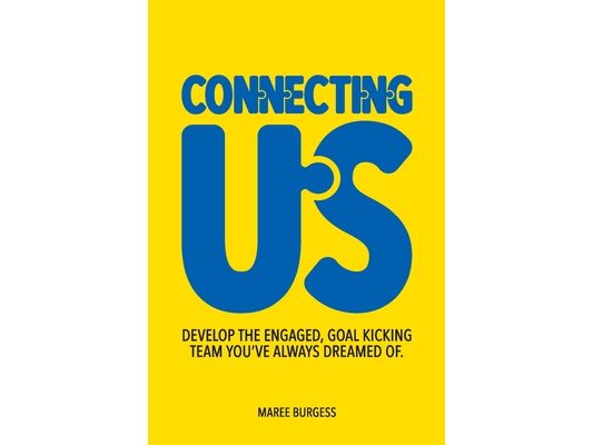 Connecting Us: Develop the engaged, goal kicking team you've aways dreamed of.