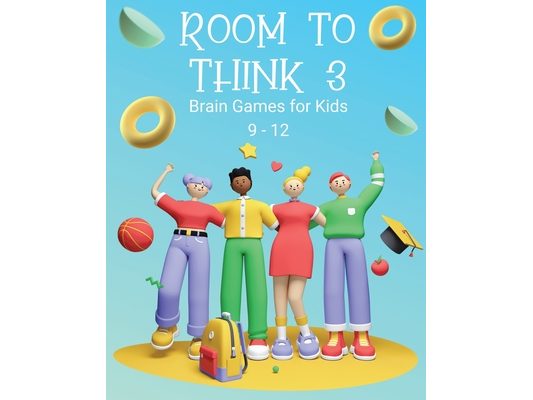Room to Think 3: Brain Games for Kids 9 - 12: Brain Games for Kids: Brain Games for Kids