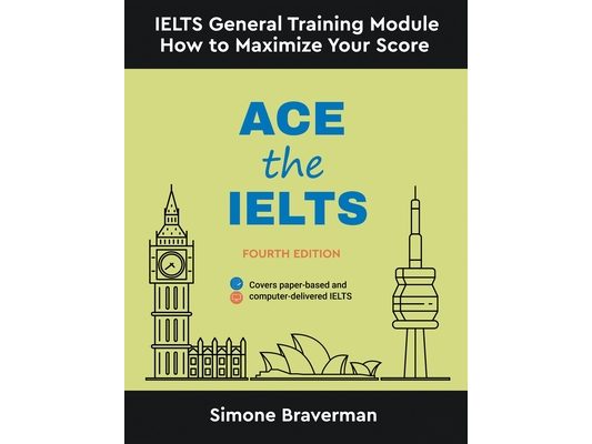 Ace the IELTS: IELTS General Module - How to Maximize Your Score (Fourth Edition)