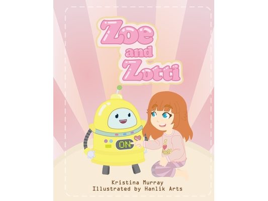 Zoe and Zotti: A Book About Friendship and a Robot