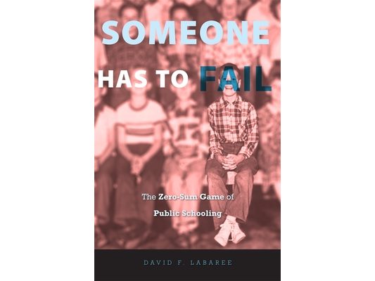 Someone Has to Fail: The Zero-Sum Game of Public Schooling