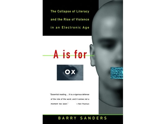 A is for Ox: The Collapse of Literacy and the Rise of Violence in an Electronic Age