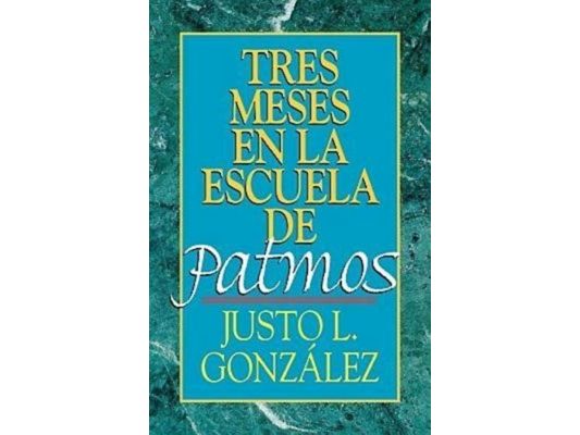 Tres Meses En La Escuela de Patmos, Por Justo L. Gonz Lez: Estudios Sobre El Apocalipsis