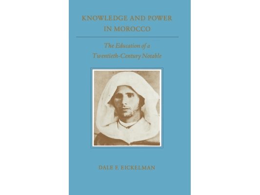 Knowledge and Power in Morocco: The Education of a Twentieth-Century Notable