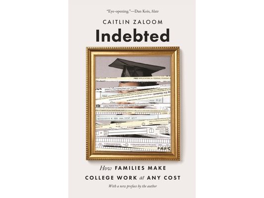 Indebted: How Families Make College Work at Any Cost