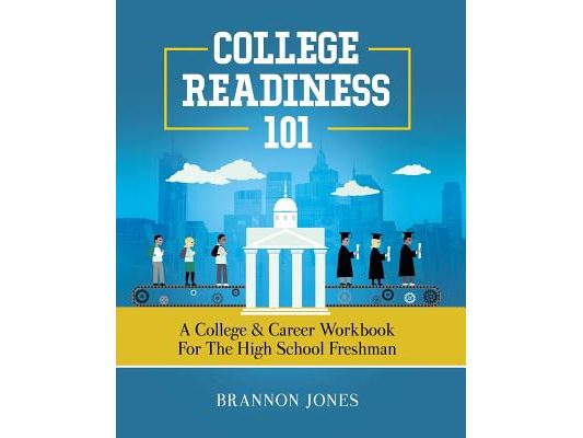 College Readiness 101: A College & Career Workbook for the High School Freshman