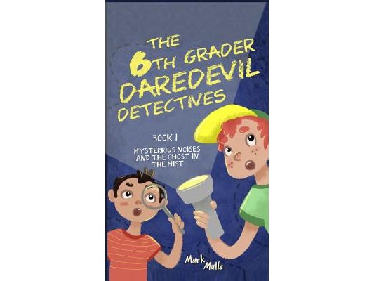 The 6th Grader Daredevil Detectives (Book 1): Mysterious Noises and the Ghost in the Mist