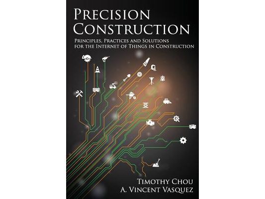 Precision Construction: Principles, Practices and Solutions for the Internet of Things in Construction