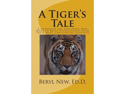 A Tiger's Tale: A Handbook for Educators Who Want to Build Relationships with Their Most Challenging Students