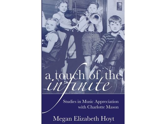 A Touch of the Infinite: Studies in Music Appreciation with Charlotte Mason