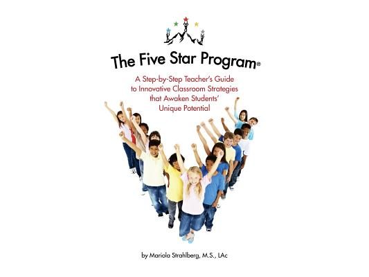 The Five Star Program (R): A Step-by-Step Teacher's Guide to Innovative Classroom Strategies that Awaken Students' Unique Potential