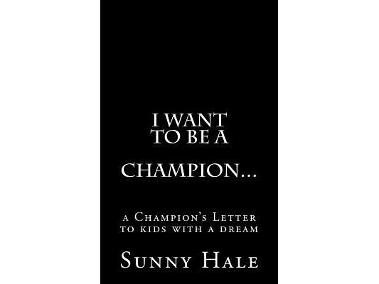 I want to be a CHAMPION...: A Champion's letter to kids with a dream