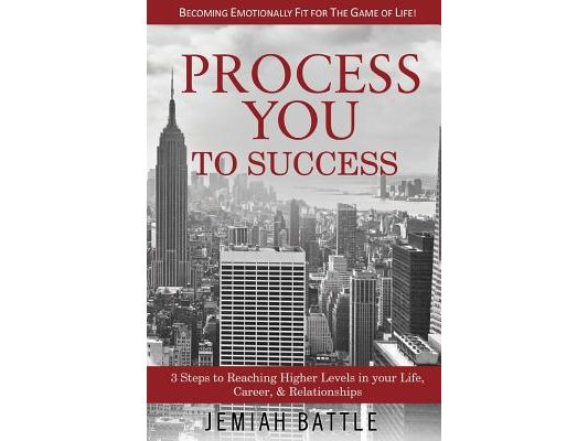 Process You to Success: 3 Steps to Reaching Higher Levels in Your Life, Career, & Relationships