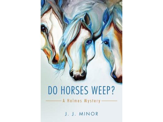 Do Horses Weep?: A Holmes Mystery